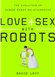 Avis Love and Sex with Robots: The Evolution of Human-Robot Relationships